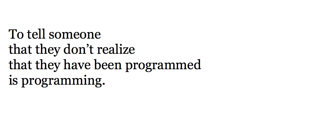 To tell someone that they don't realize that they have been programmed is programming.