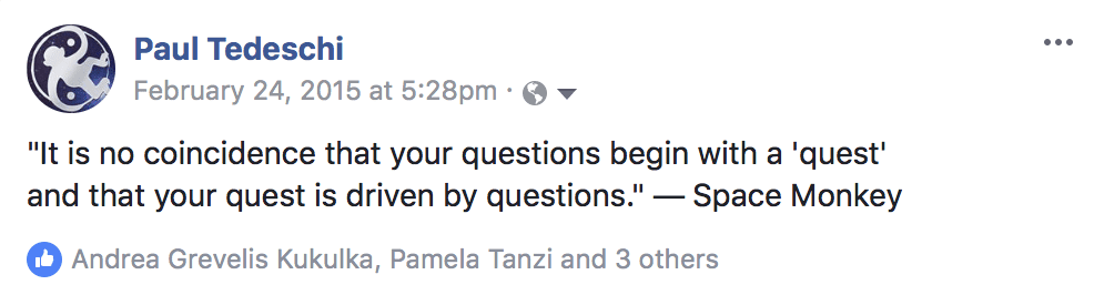 "It is no coincidence that your questions begin with a 'quest' and that your quest is driven by questions."