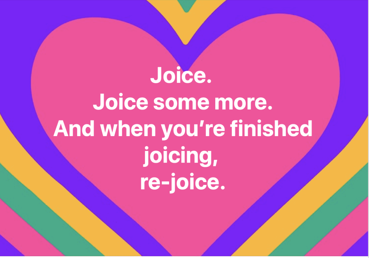 Joice.  Joice some more. And when you’re finished joicing,  re-joice.