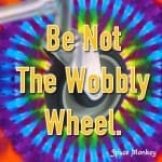 be-not-the-wobbly-wheel
