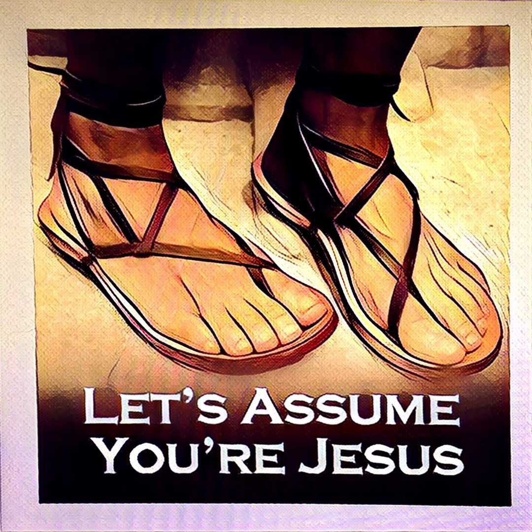 "Let's assume you're Jesus."